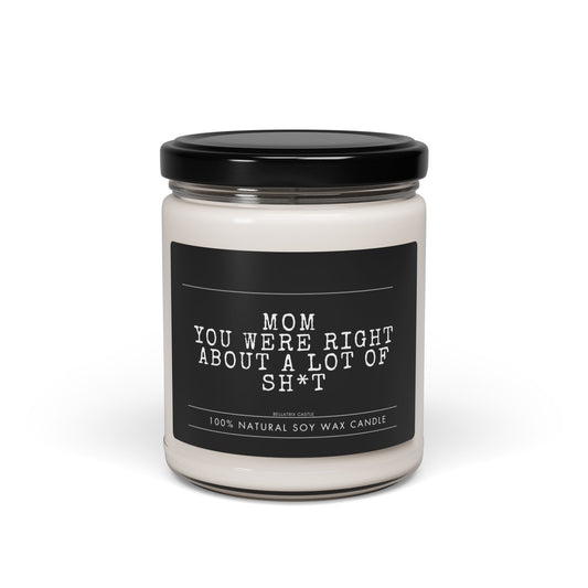 Mom you were right about a lot, Funny Scented Soy Candle for Moms | Gift for Mother's Day, Birthday, Home Decor, Relaxation, Humorous Candle
