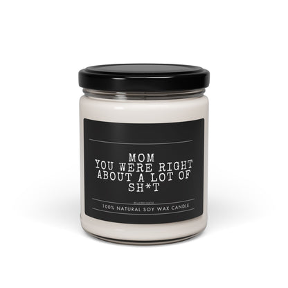 Mom you were right about a lot, Funny Scented Soy Candle for Moms | Gift for Mother's Day, Birthday, Home Decor, Relaxation, Humorous Candle